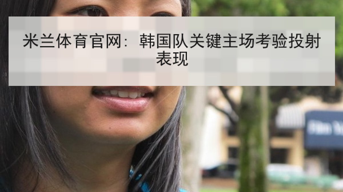 米兰体育官网: 韩国队关键主场考验投射表现