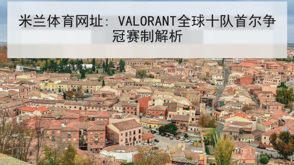 米兰体育网址: VALORANT全球十队首尔争冠赛制解析