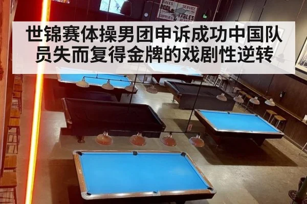世锦赛体操男团申诉成功中国队员失而复得金牌的戏剧性逆转